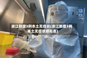 浙江新增3例本土无症状(浙江新增3例本土无症状感染者)