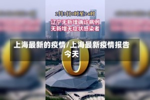 上海最新的疫情/上海最新疫情报告今天