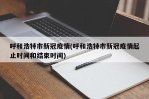 呼和浩特市新冠疫情(呼和浩特市新冠疫情起止时间和结束时间)