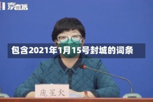 包含2021年1月15号封城的词条