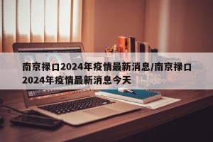 南京禄口2024年疫情最新消息/南京禄口2024年疫情最新消息今天