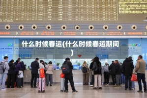 什么时候春运(什么时候春运期间)