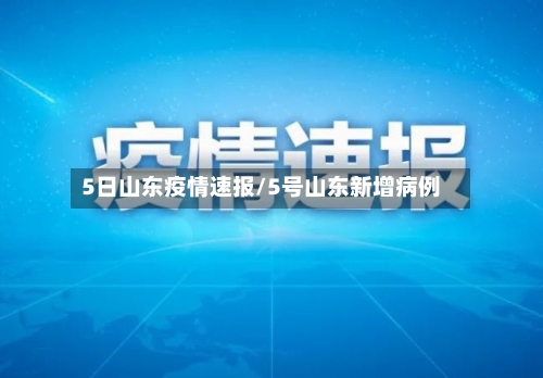 5日山东疫情速报/5号山东新增病例-第1张图片