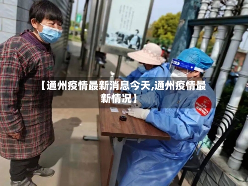 【通州疫情最新消息今天,通州疫情最新情况】-第2张图片