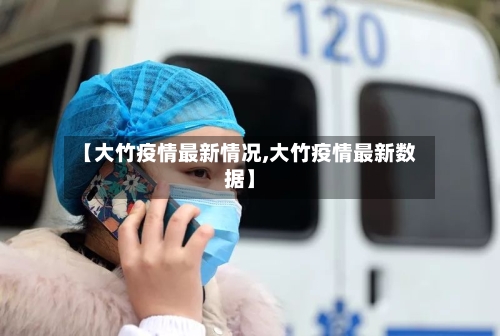 【大竹疫情最新情况,大竹疫情最新数据】-第1张图片