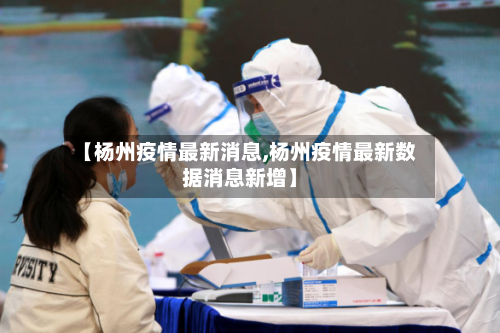 【杨州疫情最新消息,杨州疫情最新数据消息新增】-第1张图片