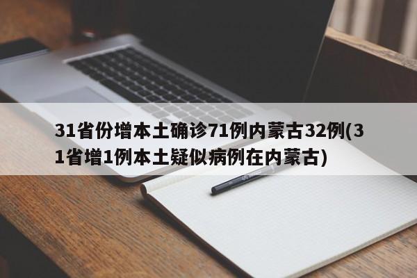 31省份增本土确诊71例内蒙古32例(31省增1例本土疑似病例在内蒙古)
